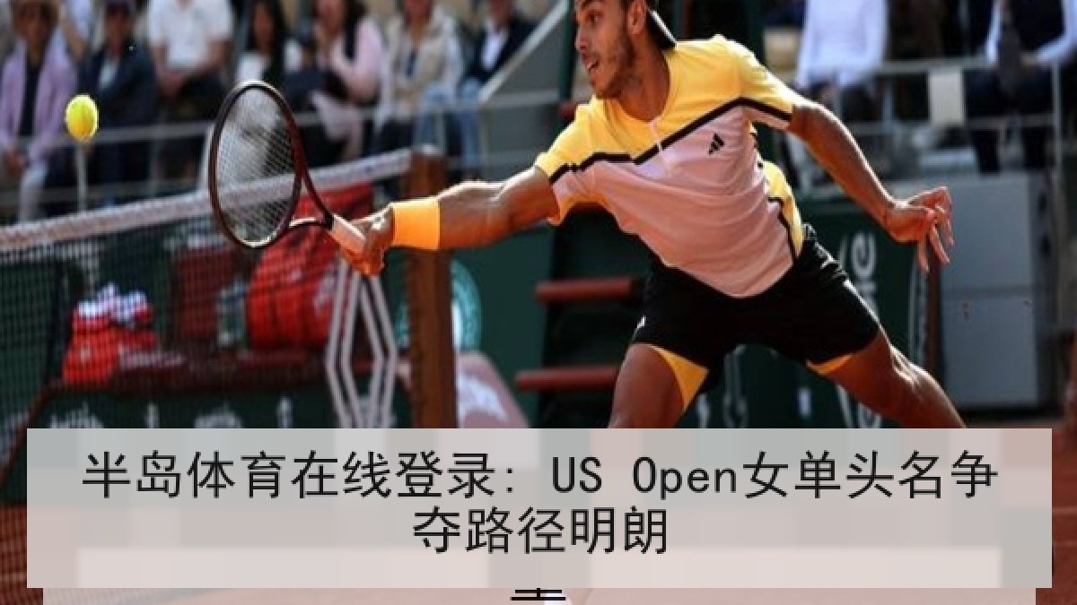 半岛体育在线登录: US Open女单头名争夺路径明朗 半岛体育在线登录: US Open女单头名争夺路径明朗